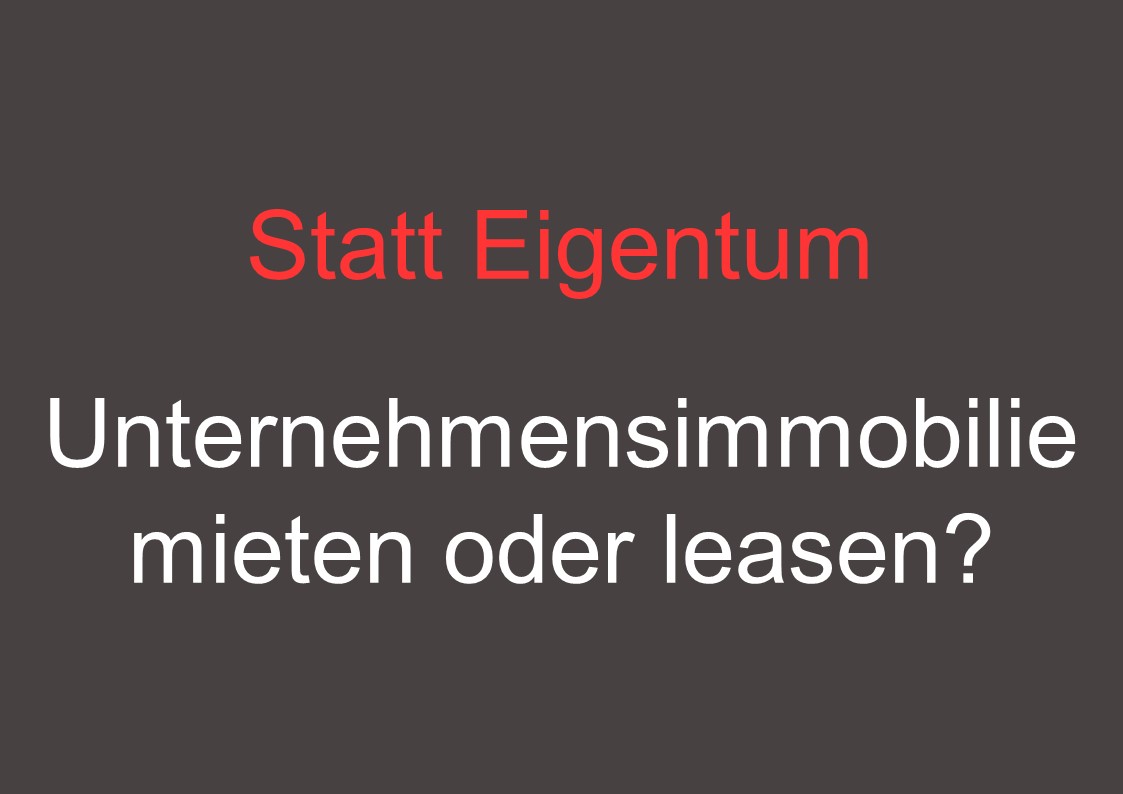 Unternehmensimmobilie mieten oder leasen?